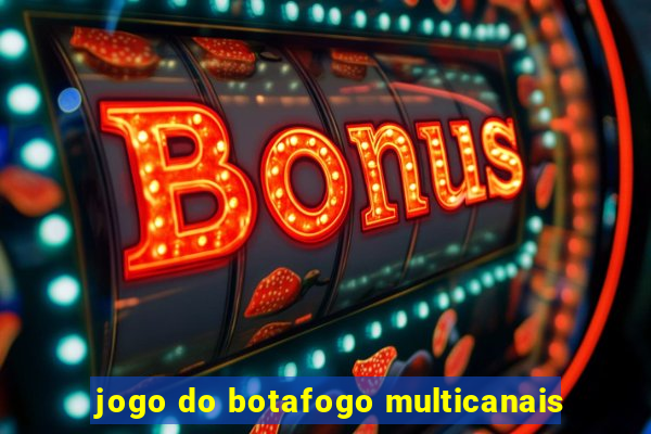 jogo do botafogo multicanais